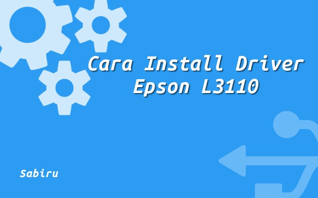 Install Driver Epson L3110 Versi Baru Tanpa CD Asli Cara Install Driver Printer L3110