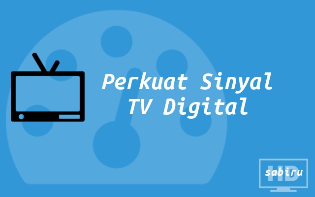 Cara Memperkuat Sinyal TV Digital Agar Stabil 2022 Memperkuat Sinyal TV Digital