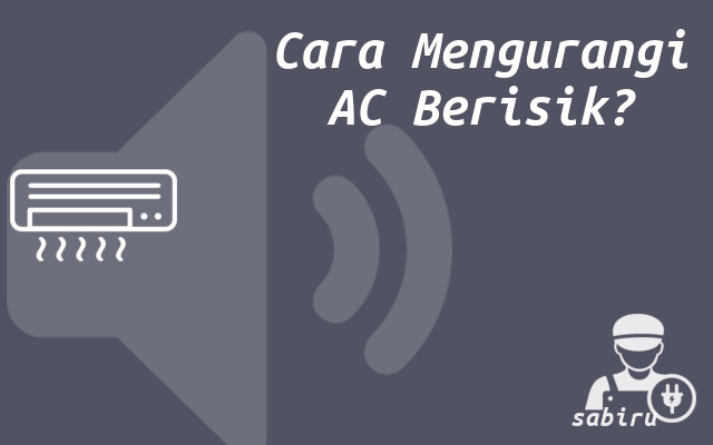 5 Penyebab AC Berisik Beserta Solusi Yang Ampuh Cara Mengurangi AC Berisik