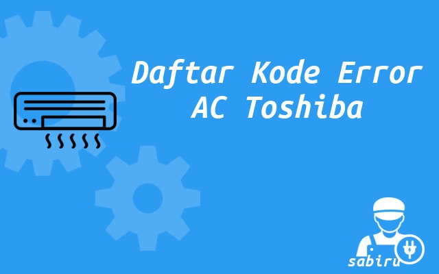 52 Daftar Kode Error AC Toshiba Untuk Semua Tipe Daftar Kode Error AC Toshiba