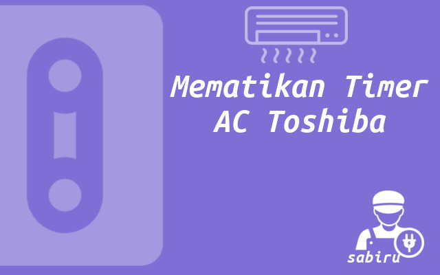 3 Cara Mematikan Timer AC Toshiba Paling Mudah Cara Mematikan Timer AC Toshiba