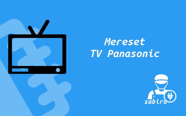 2 Cara Reset TV Panasonic Yang Ampuh 100% Cara Mereset TV Panasonic Tanpa Remote