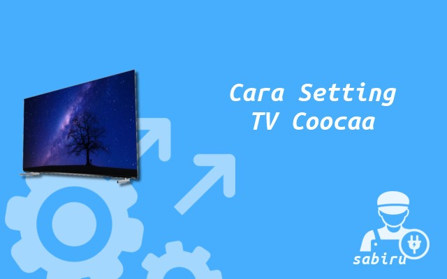 3 Cara Setting TV Coocaa Untuk Optimasi Sistem Cara Mengatur TV Coocaa