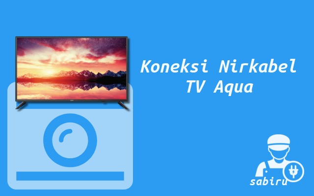 2 Cara Menyambungkan HP Ke TV Aqua Yang Mudah Cara Menyambungkan HP Ke TV Aqua Tanpa Kabel