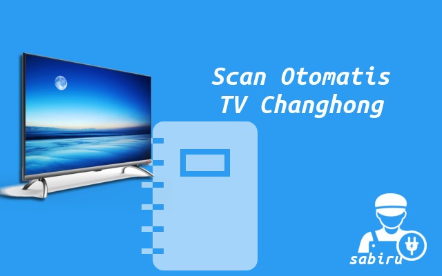 2 Cara Program TV Changhong Manual dan Otomatis Cara Program TV Changhong Otomatis