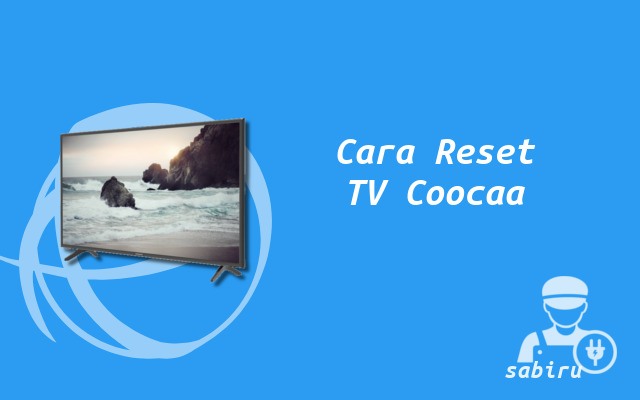 Inilah Cara Reset TV Coocaa Yang Ampuh 100 Persen Cara Reset TV Coocaa
