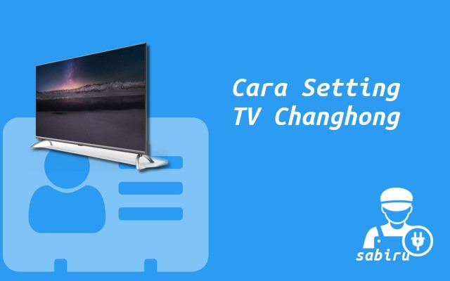 4 Cara Setting TV Changhong Untuk Pertama Kali Cara Setting TV Changhong