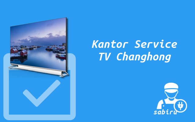 6 Nomor dan Alamat Service Center TV Changhong Kantor Service TV Changhong