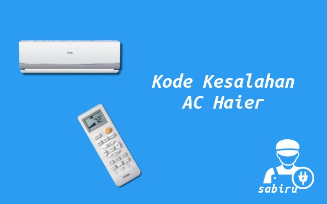 22 Daftar Kode Error AC Haier Yang Sering Muncul Kode Kesalahan AC Haier