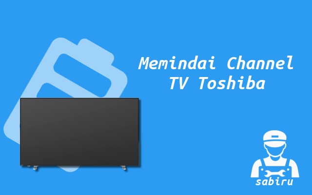 2 Cara Mencari Channel TV Toshiba Yang Mudah Cara Mencari Channel TV Toshiba