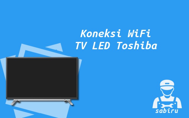 3 Cara Menyambungkan WiFi ke TV Toshiba, Mudah Cara Menyambungkan WiFi ke TV Toshiba