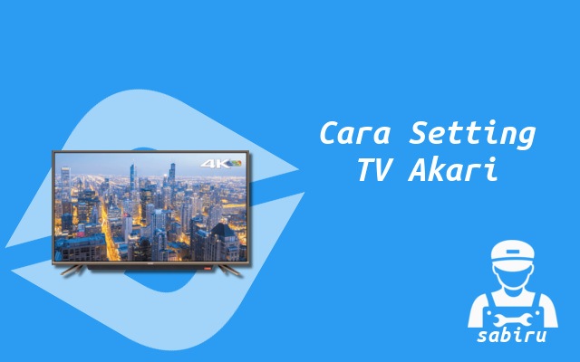 3 Cara Setting TV Akari Agar Awet dan Optimal Cara Setting TV Akari