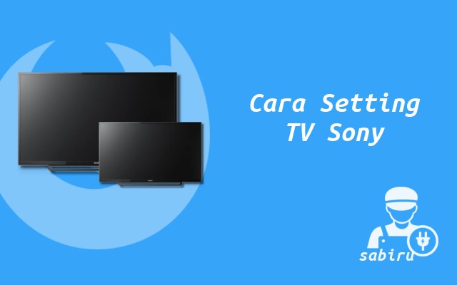 3 Cara Setting TV Sony Agar Awet dan Optimal Cara Setting TV Sony