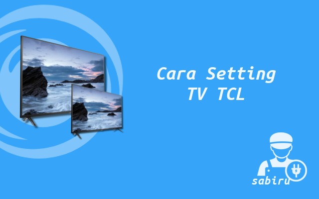 3 Cara Setting TV TCL Pada Layar, Suara & Channel Cara Setting TV TCL