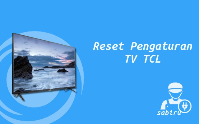 3 Cara Setting TV TCL Pada Layar, Suara & Channel Reset Pengaturan TV TCL