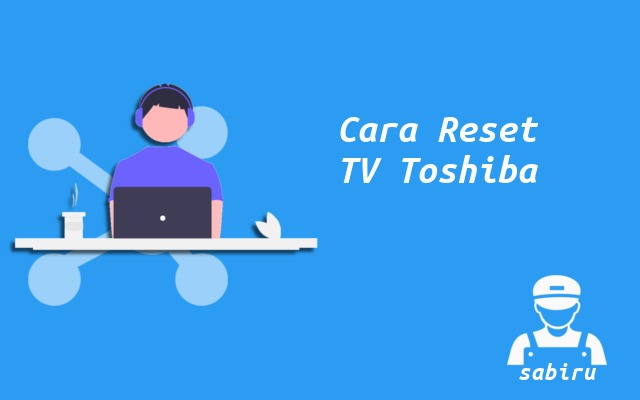 2 Cara Reset TV Toshiba Yang Ampuh 100 Persen Cara Reset TV Toshiba