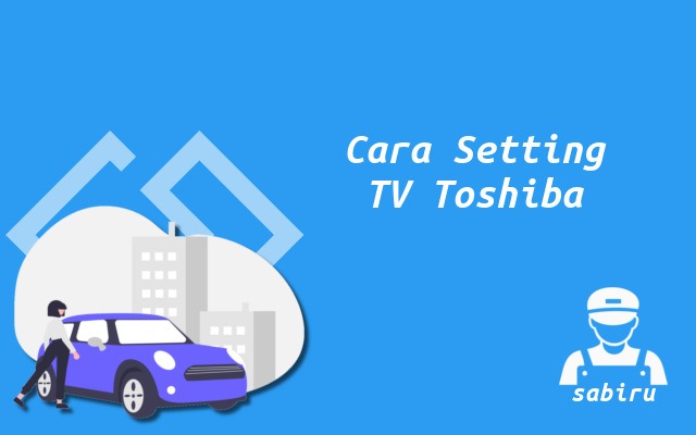 4 Cara Setting TV Toshiba Agar Awet dan Optimal Cara Setting TV Toshiba
