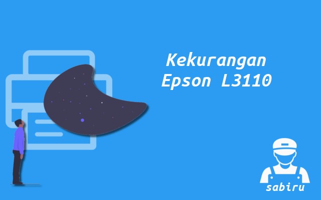 5 Kelebihan dan Kekurangan Epson L3110 Edisi 2022 Kekurangan Epson L3110