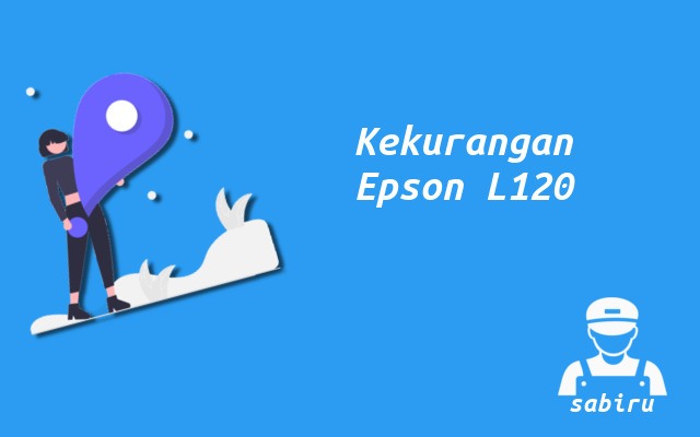 4 Kelebihan dan Kekurangan Epson L120 Edisi 2022 Kekurangan Printer Epson L120