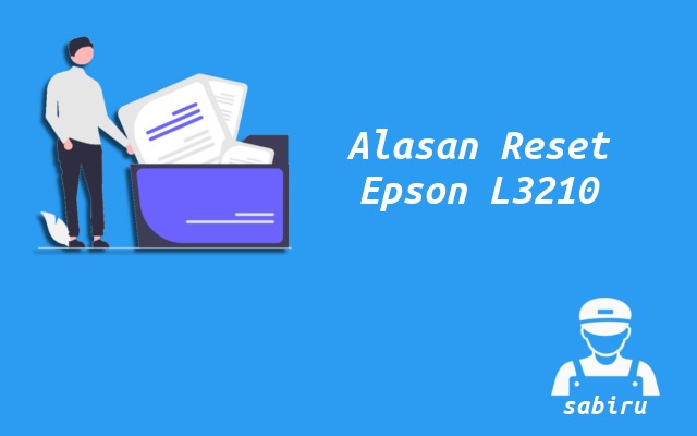 Cara Reset Epson L3210 Mudah dan Simpel Edisi 2022 Alasan Reset Printer Epson L3210