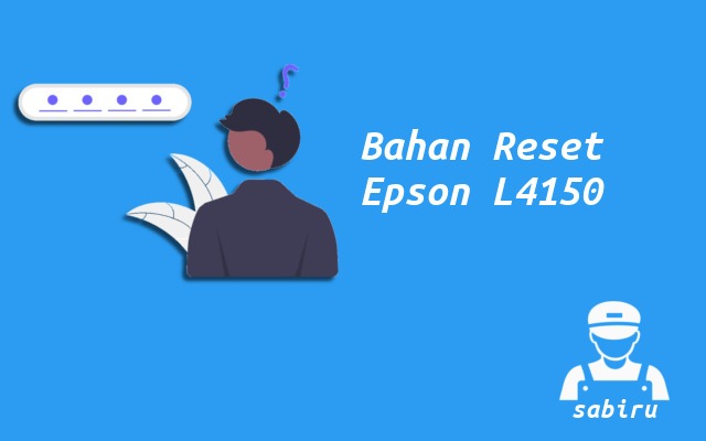 Cara Reset Epson L4150 Paling Mudah Edisi 2022 Bahan Reset Epson L4150