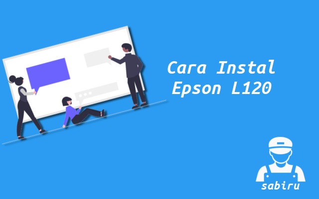 3 Cara Instal Epson L120 Paling Mudah Edisi 2022 Cara Instal Epson L120
