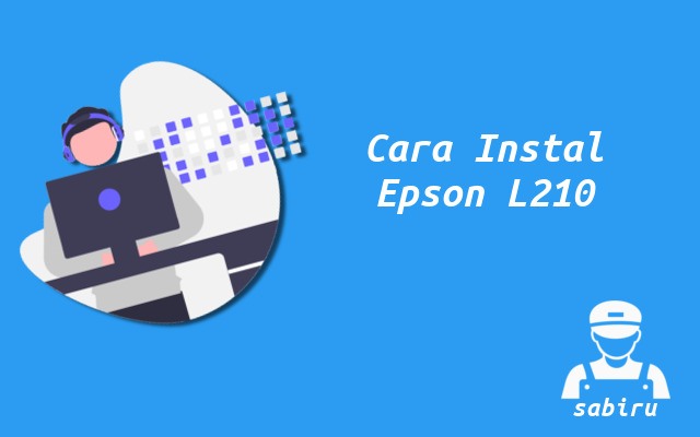 3 Cara Instal Epson L210 Paling Mudah Edisi 2022 Cara Instal Epson L210