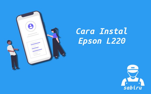 3 Cara Instal Epson L220 Paling Mudah Edisi 2022 Cara Instal Epson L220