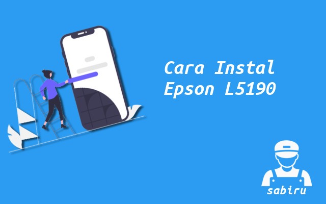 3 Cara Instal Epson L5190 Paling Simpel Edisi 2022 Cara Instal Epson L5190