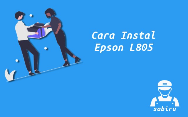3 Cara Instal Epson L805 Paling Mudah Edisi 2022 Cara Instal Epson L805
