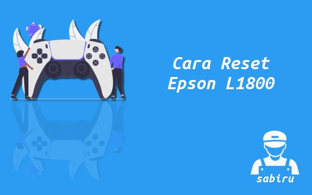 Cara Reset Epson L1800 Paling Mudah Edisi 2022 Cara Reset Epson L1800