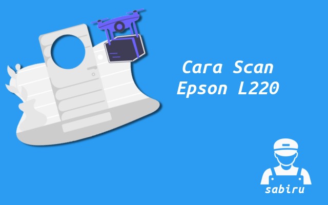 2 Cara Scan Epson L220 Agar Hasil Maksimal 2022 Cara Scan Epson L220