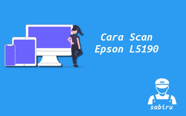 2 Cara Scan Epson L5190 Agar Hasil Maksimal 2022 Cara Scan Epson L5190