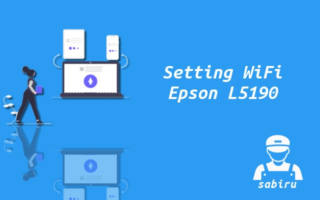 3 Cara Setting WiFi Epson L5190 Paling Mudah 2022 Cara Setting WiFi Epson L5190