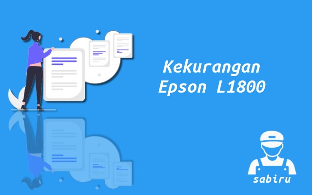 4 Kelebihan dan Kekurangan Epson L1800 Edisi 2022 Kekurangan Printer Epson L1800