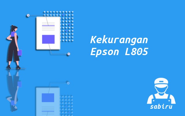 4 Kelebihan dan Kekurangan Epson L805 Edisi 2022 Kekurangan Printer Epson L805