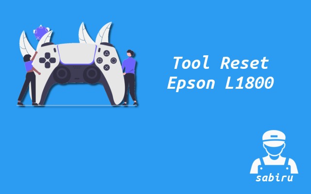Cara Reset Epson L1800 Paling Mudah Edisi 2022 Tool Reset Epson L1800