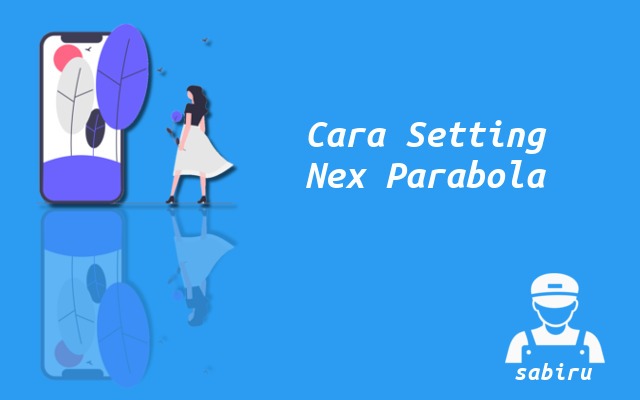 2 Cara Setting Nex Parabola Yang Mudah dan Cepat Cara Pengaturan Nex Parabola