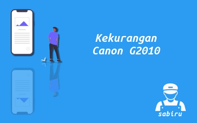Kelebihan dan Kekurangan Canon G2010 Edisi 2022 Kekurangan Printer Canon G2010