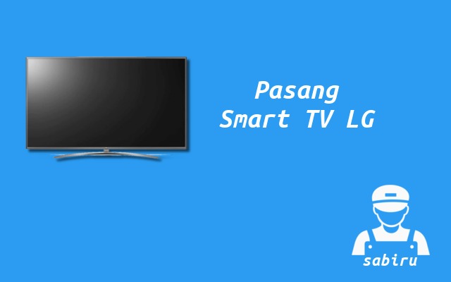 4 Cara Setting Smart TV LG Agar Awet dan Jernih Cara Pasang Smart TV LG