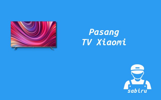 4 Cara Setting TV Xiaomi Agar Awet dan Optimal Cara Pasang TV Xiaomi