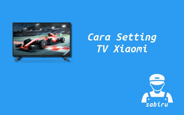 4 Cara Setting TV Xiaomi Agar Awet dan Optimal Cara Setting TV Xiaomi