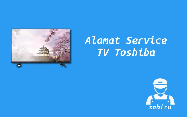 Daftar Alamat Service Center TV Toshiba 24 Jam Alamat Service Center TV Toshiba