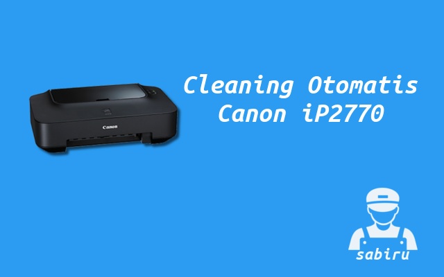 2 Cara Cleaning Printer Canon iP2770 Paling Mudah Cara Cleaning Canon iP2770 Otomatis