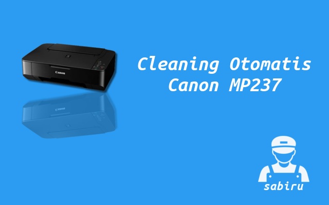 2 Cara Cleaning Printer Canon MP237 Paling Simpel Cara Cleaning Canon MP237 Otomatis