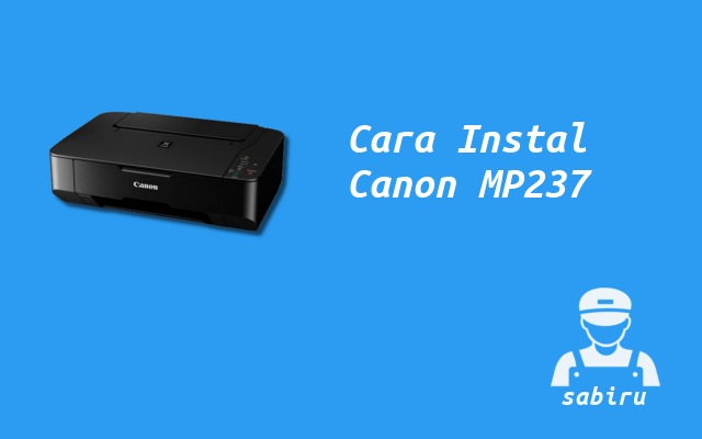 3 Cara Instal Printer Canon MP237 Yang Benar 2022 Cara Instal Canon MP237