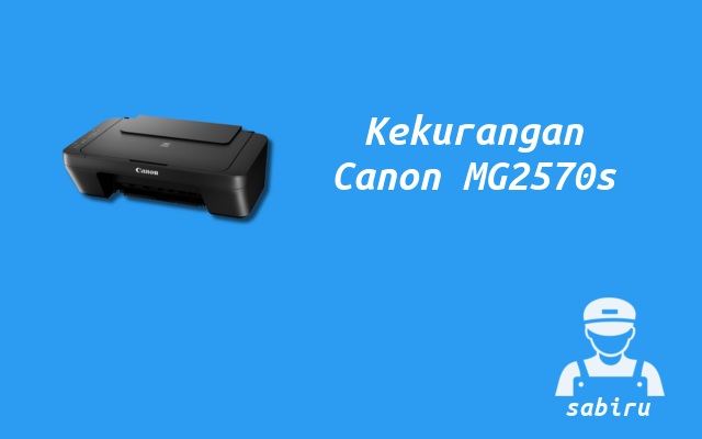 4 Kelebihan dan Kekurangan Printer Canon MG2570s Kekurangan Printer Canon MG2570s