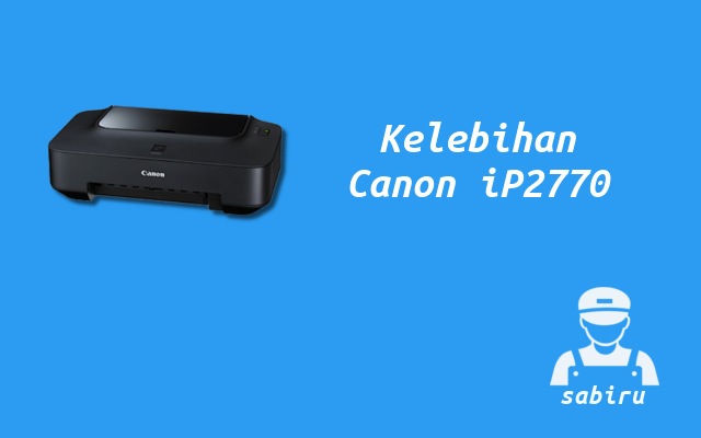4 Kelebihan dan Kekurangan Printer Canon iP2770 Kelebihan Printer Canon iP2770