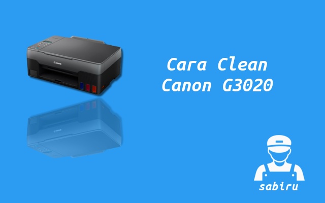 3 Cara Cleaning Printer Canon G3020 Paling Ampuh Cara Cleaning Canon G3020