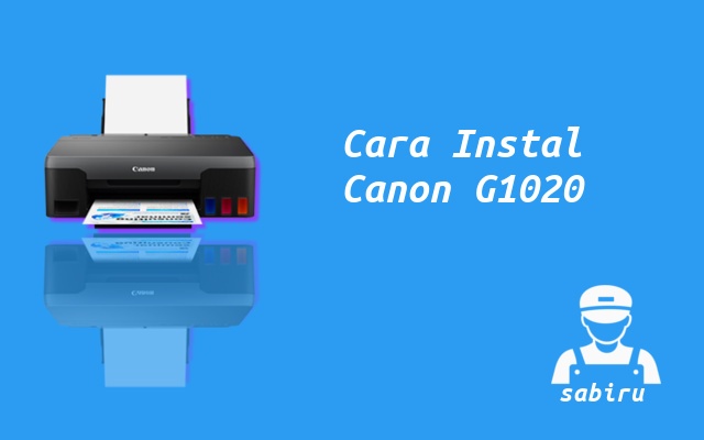 3 Cara Instal Printer Canon G1020 Pertama Kali Cara Instal Canon G1020